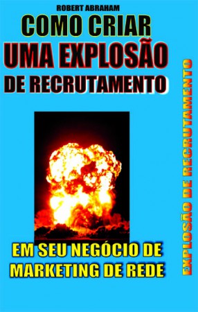 EXPLOSÃO DE RECRUTAMENTO: COMO CRIAR EXPLOSÃO DE RECRUTAMENTO PARA SUA EMPRESA DE MARKETING MULTI NIVEL