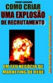 EXPLOSÃO DE RECRUTAMENTO: COMO CRIAR EXPLOSÃO DE RECRUTAMENTO PARA SUA EMPRESA DE MARKETING MULTI NIVEL